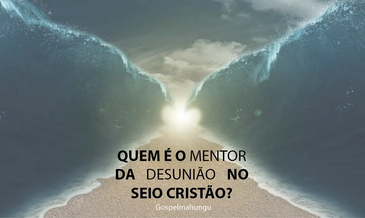 QUEM É O MENTOR DA DESUNIÃO NO SEIO CRISTÃO?