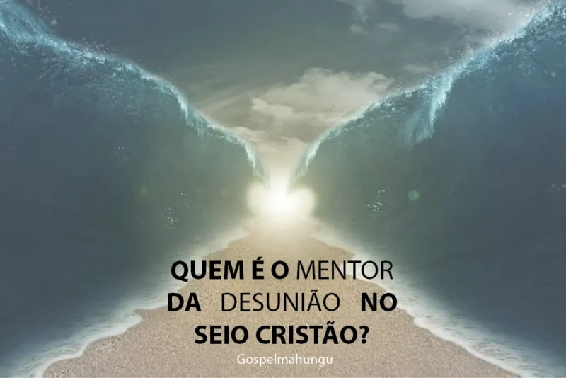 QUEM É O MENTOR DA DESUNIÃO NO SEIO CRISTÃO?